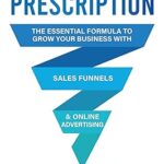 خرید و دانلود نسخه کامل کتاب The Prescription : The Essential Formula to Grow Your Business with Sales Funnels and Online Advertising –  +  Pdf