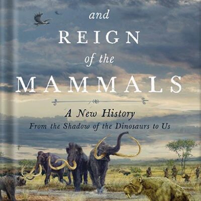 خرید و دانلود نسخه کامل کتاب The Rise and Reign of the Mammals: A New History, from the Shadow of the Dinosaurs to Us by Steve Brusatte