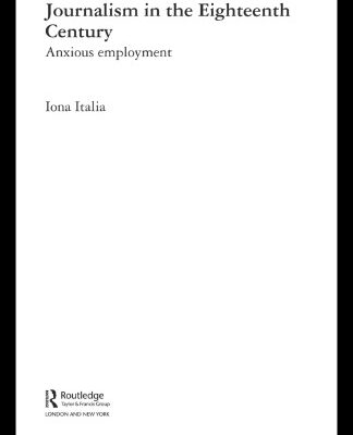 خرید و دانلود نسخه کامل کتاب The Rise of Literary Journalism in the Eighteenth-Century  Anxious Employment (Routledge Studies in Eighteenth Century Literature)