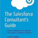 خرید و دانلود نسخه کامل کتاب The Salesforce Consultant’s Guide: Tools to Implement or Improve Your Client’s Salesforce Solution – Orginal Pdf