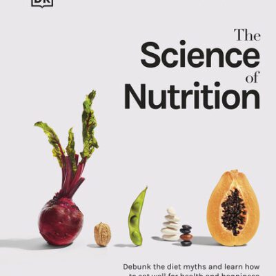 خرید و دانلود نسخه کامل کتاب The Science of Nutrition: Debunk the Diet Myths and Learn How to Eat Well for Health and Happiness