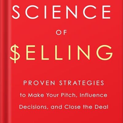 خرید و دانلود نسخه کامل کتاب The Science of Selling: Proven Strategies to Make Your Pitch, Influence Decisions, and Close the Deal by David Hoffeld