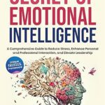 خرید و دانلود نسخه کامل کتاب The Secret of Emotional Intelligence: A Comprehensive Guide to Reduce Stress, Enhance Personal and Professional Interactions, and Elevate Leadership –  +  Pdf