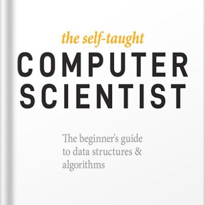 خرید و دانلود نسخه کامل کتاب The Self-Taught Computer Scientist: The Beginner’s Guide to Data Structures & Algorithms 1st Edition by Cory Althoff