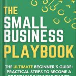 خرید و دانلود نسخه کامل کتاب The Small Business Playbook – The Ultimate Beginner’s Guide: Practical Steps to Become a Profitable Business Owner (The Small Business Owner’s Toolkit 2) by Pete Srodoski