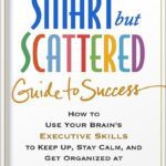خرید و دانلود نسخه کامل کتاب The Smart but Scattered Guide to Success: How to Use Your Brain’s Executive Skills to Keep Up, Stay Calm, and Get Organized at Work and at Home by Peg Dawson