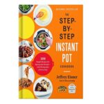 خرید و دانلود نسخه کامل کتاب The Step-By-Step Instant Pot Cookbook 100 Simple Recipes for Spectacular Results With Photographs of Every Step by Jeffrey Eisner