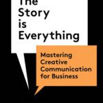 خرید و دانلود نسخه کامل کتاب The Story Is Everything: Mastering Creative Communication for Business