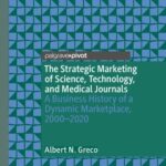 خرید و دانلود نسخه کامل کتاب The Strategic Marketing of Science, Technology, and Medical Journals: A Business History of a Dynamic Marketplace, 2000–2020