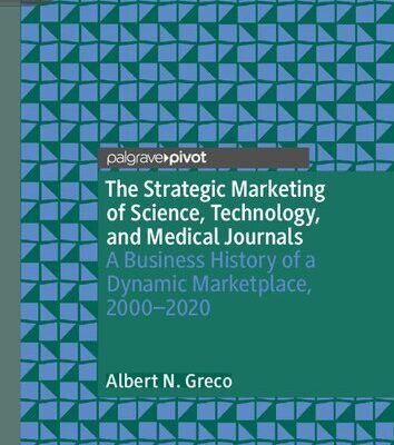 خرید و دانلود نسخه کامل کتاب The Strategic Marketing of Science, Technology, and Medical Journals: A Business History of a Dynamic Marketplace, 2000–2020