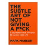 خرید و دانلود نسخه کامل کتاب The Subtle Art of Not Giving a F*ck A Counterintuitive Approach to Living a Good Life by Mark Manson