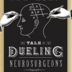 خرید و دانلود نسخه کامل کتاب The Tale of the Dueling Neurosurgeons: The History of The Human Brain as Revealed by True Stories of Trauma, Madness, and Recovery