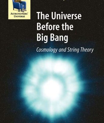 خرید و دانلود نسخه کامل کتاب The Universe Before the Big Bang: Cosmology and String Theory (Astronomers’ Universe)