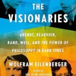 خرید و دانلود نسخه کامل کتاب The Visionaries: Arendt, Beauvoir, Rand, Weil, and the Power of Philosophy in Dark Times –  +  Pdf