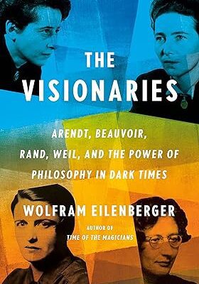 خرید و دانلود نسخه کامل کتاب The Visionaries: Arendt, Beauvoir, Rand, Weil, and the Power of Philosophy in Dark Times –  +  Pdf