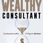 خرید و دانلود نسخه کامل کتاب The Wealthy Consultant: Confessions of a 9-Figure Advisor –  +  Pdf