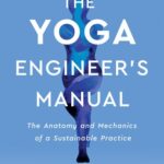 خرید و دانلود نسخه کامل کتاب The Yoga Engineer’s Manual: The Anatomy and Mechanics of a Sustainable Practice