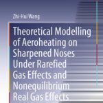 خرید و دانلود نسخه کامل کتاب Theoretical Modelling of Aeroheating on Sharpened Noses Under Rarefied Gas Effects and Nonequilibrium Real Gas Effects