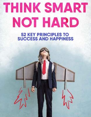 خرید و دانلود نسخه کامل کتاب Think Smart Not Hard: 52 Key Principles To Success and Happiness