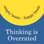 خرید و دانلود نسخه کامل کتاب Thinking Is Overrated: Empty Brain ‒ Happy Brain