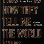 خرید و دانلود نسخه کامل کتاب This Is How They Tell Me the World Ends: The Cyberweapons Arms Race by Nicole Perlroth