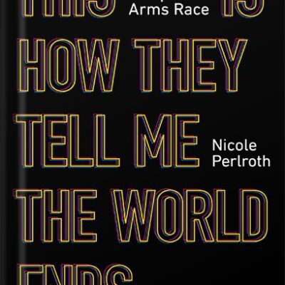 خرید و دانلود نسخه کامل کتاب This Is How They Tell Me the World Ends: The Cyberweapons Arms Race by Nicole Perlroth