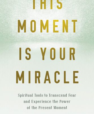 خرید و دانلود نسخه کامل کتاب This Moment Is Your Miracle: Spiritual Tools to Transcend Fear and Experience the Power of the Present Moment