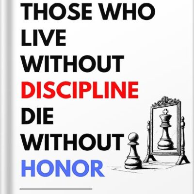 خرید و دانلود نسخه کامل کتاب Those Who Live Without Discipline, Die Without Honor: Quick Lessons to Develop Unshakable Discipline and Realize Your Potential by Modern Arjuna