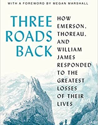 خرید و دانلود نسخه کامل کتاب Three Roads Back: How Emerson, Thoreau, and William James Responded to the Greatest Losses of Their Lives –  +  Pdf