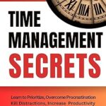 خرید و دانلود نسخه کامل کتاب Time Management Secrets: Learn to Prioritize Smarter, Overcome Procrastination, Kill Distractions, Maximize Productivity, and Lead a Life of Success With … Habits for Personal Growth) –  +  Pdf