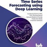 خرید و دانلود نسخه کامل کتاب Time Series Forecasting using Deep Learning: Combining PyTorch, RNN, TCN, and Deep Neural Network Models to Provide Production-Ready Prediction Solutions (English Edition) –  +  Pdf