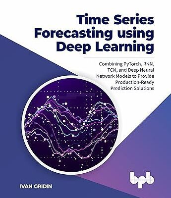 خرید و دانلود نسخه کامل کتاب Time Series Forecasting using Deep Learning: Combining PyTorch, RNN, TCN, and Deep Neural Network Models to Provide Production-Ready Prediction Solutions (English Edition) –  +  Pdf