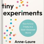 خرید و دانلود نسخه کامل کتاب Tiny Experiments: How to Live Freely in a Goal-Obsessed World by Anne-Laure Le Cunff