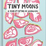 خرید و دانلود نسخه کامل کتاب Tiny Moons: A Year of Eating in Shanghai by Nina Mingya Powles