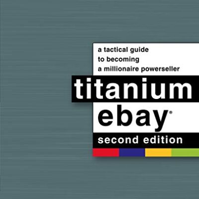 خرید و دانلود نسخه کامل کتاب Titanium Ebay, (2nd Edition): A Tactical Guide to Becoming a Millionaire Powerseller – A Visual Guide – Original PDF