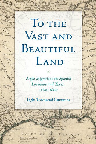 خرید و دانلود نسخه کامل کتاب To the Vast and Beautiful Land: Anglo Migration Into Spanish Louisiana and Texas, 1760s–1820s_68c4826f8d98a.jpeg خرید و دانلود نسخه کامل کتاب To the Vast and Beautiful Land: Anglo Migration Into Spanish Louisiana and Texas, 1760s–1820s