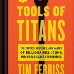 خرید و دانلود نسخه کامل کتاب Tools Of Titans: The Tactics, Routines, and Habits of Billionaires, Icons, and World-Class Performers by Timothy Ferriss
