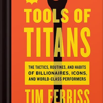 خرید و دانلود نسخه کامل کتاب Tools Of Titans: The Tactics, Routines, and Habits of Billionaires, Icons, and World-Class Performers by Timothy Ferriss