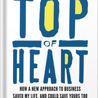 خرید و دانلود نسخه کامل کتاب Top of Heart: How a new approach to business saved my life, and could save yours too by Grant Muller