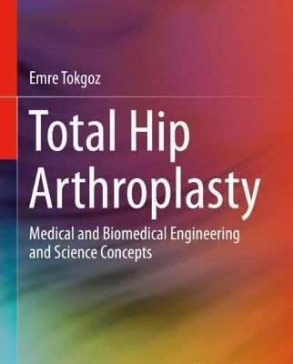 خرید و دانلود نسخه کامل کتاب Total Hip Arthroplasty: Medical and Biomedical Engineering and Science Concepts