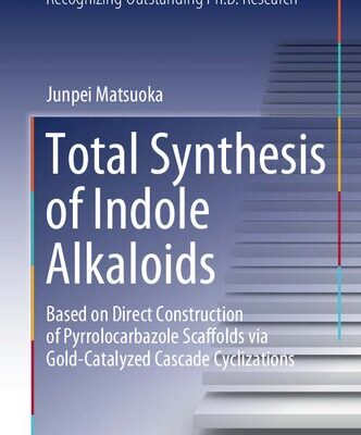 خرید و دانلود نسخه کامل کتاب Total Synthesis of Indole Alkaloids: Based on Direct Construction of Pyrrolocarbazole Scaffolds via Gold-Catalyzed Cascade Cyclizations