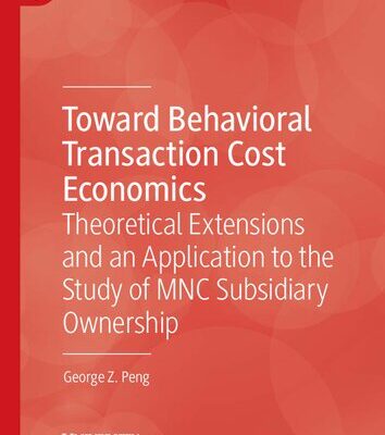 خرید و دانلود نسخه کامل کتاب Toward Behavioral Transaction Cost Economics: Theoretical Extensions and an Application to the Study of MNC Subsidiary Ownership