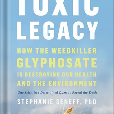 خرید و دانلود نسخه کامل کتاب Toxic Legacy: How the Weedkiller Glyphosate Is Destroying Our Health and the Environment by Stephanie Seneff