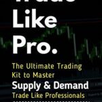 خرید و دانلود نسخه کامل کتاب Trade Like Pro. The Ultimate Trading Kit to Master Supply & Demand: Trade Like Professionals –  +  Pdf