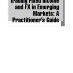 خرید و دانلود نسخه کامل کتاب Trading Fixed Income and FX in Emerging Markets: A Practitioner’s Guide – Original PDF