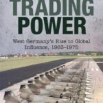 خرید و دانلود نسخه کامل کتاب Trading Power: West Germany’s Rise to Global Influence, 1963–1975 – Original PDF