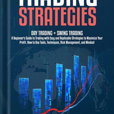 خرید و دانلود نسخه کامل کتاب Trading Strategies: Day Trading + Swing Trading. A Beginner’s Guide to Trading with Easy and Replicable Strategies to Maximize Your Profit. How to Use Tools, Techniques, Risk Management, and Mindset by Mark Swing