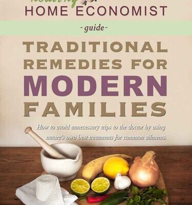خرید و دانلود نسخه کامل کتاب Traditional Remedies for Modern Families: How to Avoid Unnecessary Trips to the Doctor by Using Nature’s Own Best Treatments for Common Ailments. (The Healthy Home Economist® Guide Book 2)