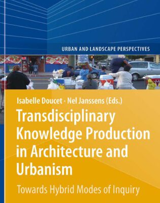 خرید و دانلود نسخه کامل کتاب Transdisciplinary Knowledge Production in Architecture and Urbanism: Towards Hybrid Modes of Inquiry