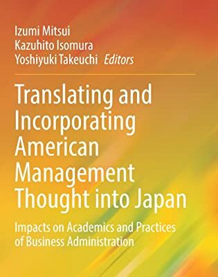 خرید و دانلود نسخه کامل کتاب Translating and Incorporating American Management Thought into Japan: Impacts on Academics and Practices of Business Administration